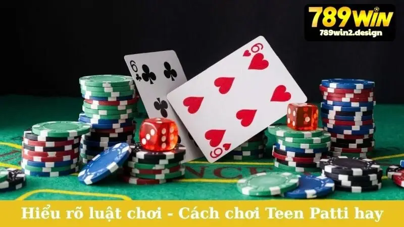Cách Chơi Teen Patti - Nắm Vững Luật, Nhanh Thắng Lớn! Hiểu rõ luật chơi - Cách chơi Teen Patti hay